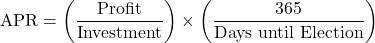 \[\text{APR} = \left( \frac{\text{Profit}}{\text{Investment}} \right) \times \left( \frac{365}{\text{Days until Election}} \right)\]